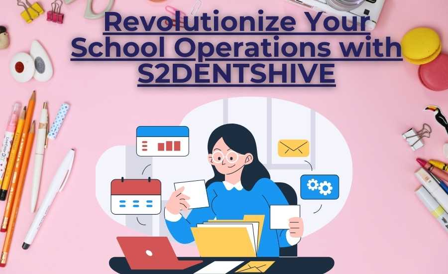 Revolutionize Your School Operations with S2DENTSHIVE